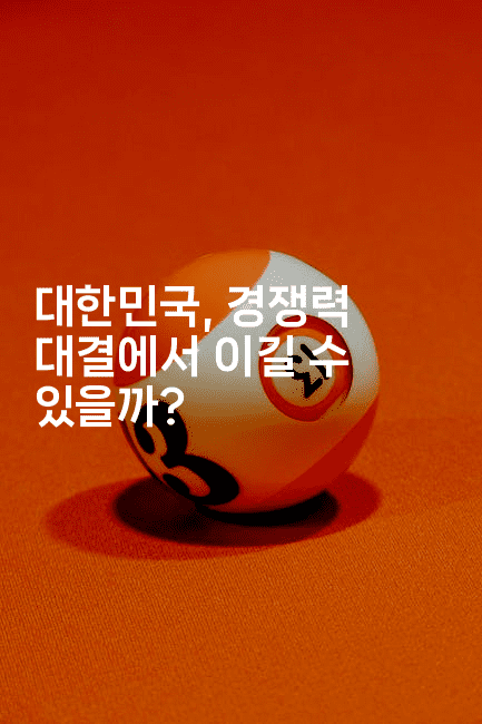 대한민국, 경쟁력 대결에서 이길 수 있을까?
2-어려우니