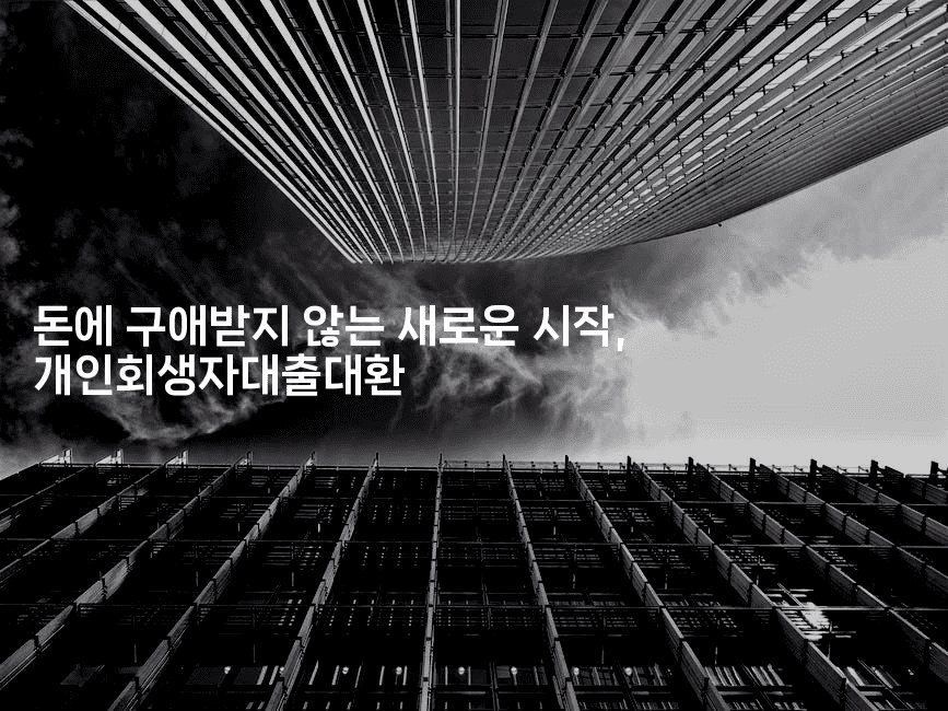 돈에 구애받지 않는 새로운 시작, 개인회생자대출대환