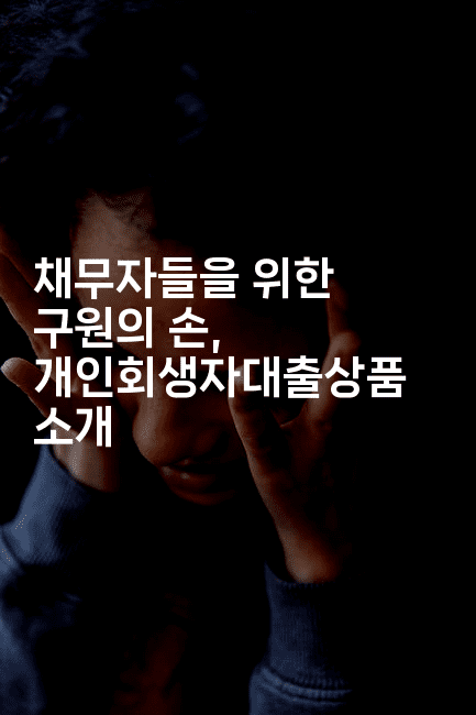 채무자들을 위한 구원의 손, 개인회생자대출상품 소개-어려우니